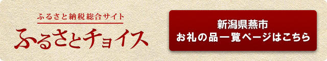 ふるさと納税総合サイト「ふるさとチョイス」、新潟県燕市、お礼の品一覧ページはこちら(ふるさとチョイスのサイトへリンク)