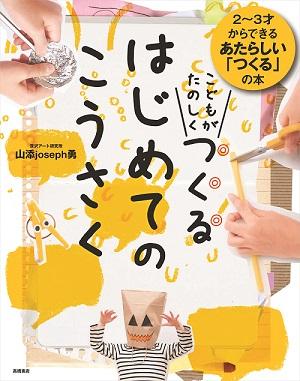 工作を楽しむ子供の写真が映された「こどもがたのしくつくるはじめてのこうさく2~3才からできるあたらしい「つくる」の本」の表紙