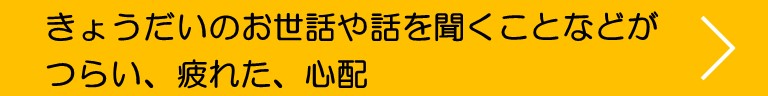 きょうだいのお世話や話を聞くことなどがつらい、疲れた、心配